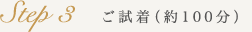 Step3 ご試着(約100分)